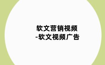 软文营销视频-软文视频广告