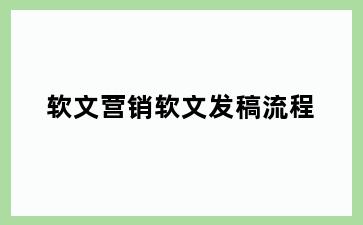 软文营销软文发稿流程