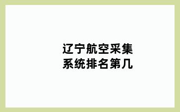 辽宁航空采集系统排名第几
