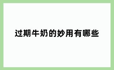 过期牛奶的妙用有哪些