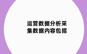 运营数据分析采集数据内容包括