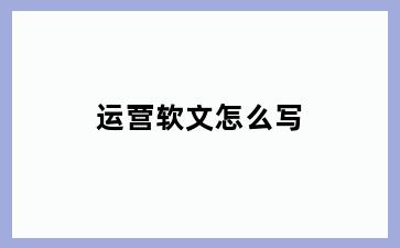 运营软文怎么写