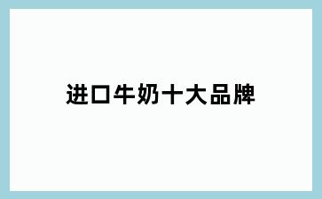 进口牛奶十大品牌
