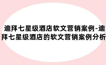 迪拜七星级酒店软文营销案例-迪拜七星级酒店的软文营销案例分析