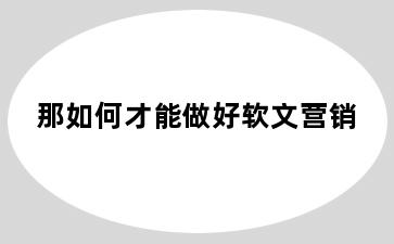 那如何才能做好软文营销