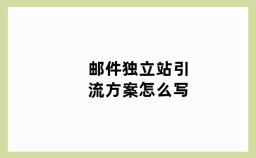 邮件独立站引流方案怎么写