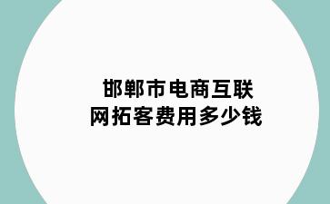 邯郸市电商互联网拓客费用多少钱