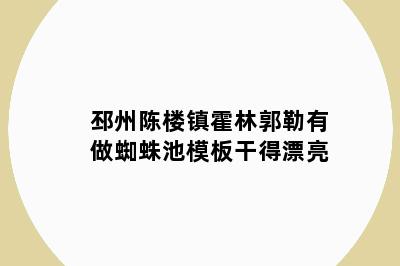 邳州陈楼镇霍林郭勒有做蜘蛛池模板干得漂亮