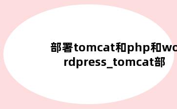部署tomcat和php和wordpress_tomcat部署php项目