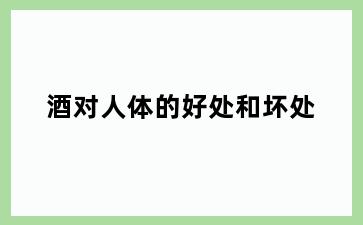 酒对人体的好处和坏处