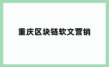 重庆区块链软文营销
