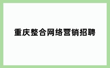 重庆整合网络营销招聘
