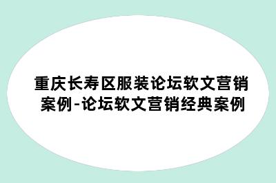 重庆长寿区服装论坛软文营销案例-论坛软文营销经典案例