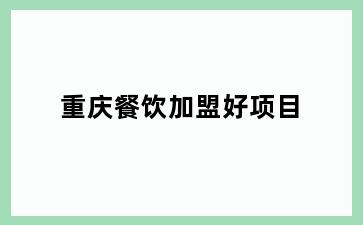 重庆餐饮加盟好项目