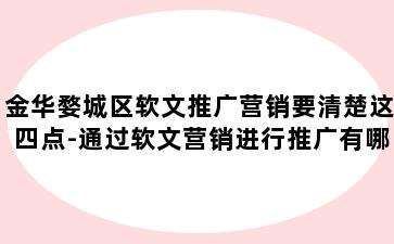 金华婺城区软文推广营销要清楚这四点-通过软文营销进行推广有哪些作用
