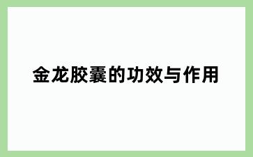 金龙胶囊的功效与作用
