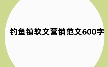 钓鱼镇软文营销范文600字