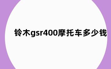 铃木gsr400摩托车多少钱