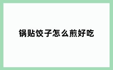 锅贴饺子怎么煎好吃
