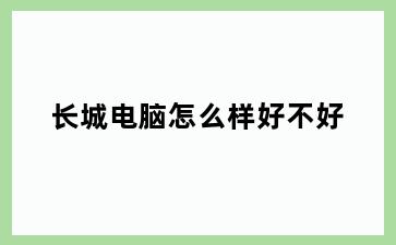 长城电脑怎么样好不好