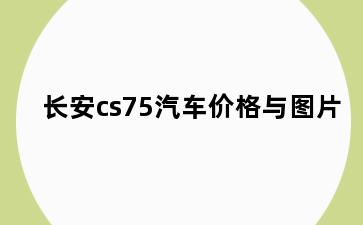长安cs75汽车价格与图片