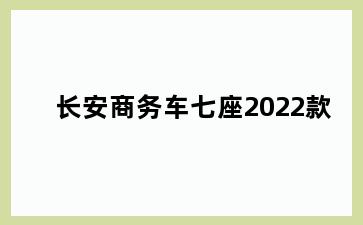 长安商务车七座2022款