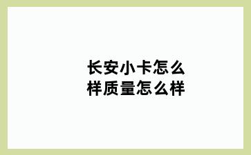 长安小卡怎么样质量怎么样