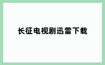 长征电视剧迅雷下载