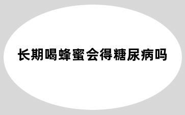 长期喝蜂蜜会得糖尿病吗
