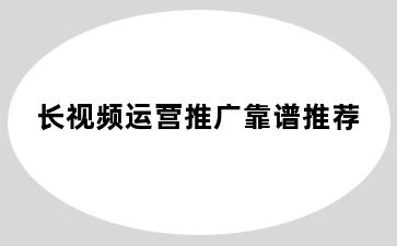 长视频运营推广靠谱推荐