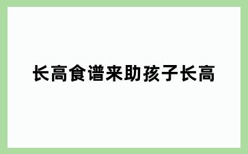 长高食谱来助孩子长高