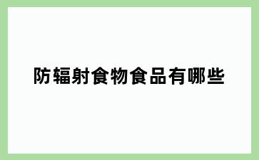 防辐射食物食品有哪些