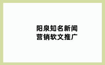 阳泉知名新闻营销软文推广