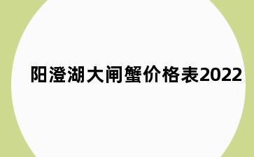 阳澄湖大闸蟹价格表2022