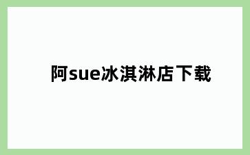 阿sue冰淇淋店下载