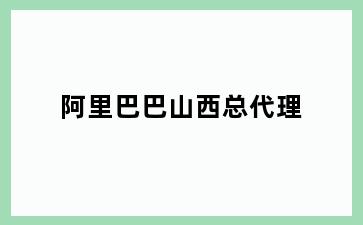 阿里巴巴山西总代理