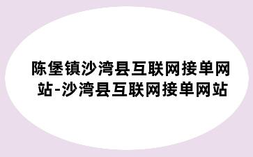 陈堡镇沙湾县互联网接单网站-沙湾县互联网接单网站