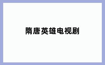 隋唐英雄电视剧