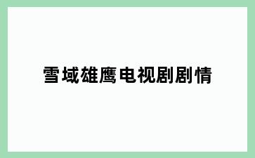 雪域雄鹰电视剧剧情