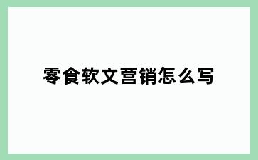 零食软文营销怎么写