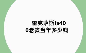 雷克萨斯ls400老款当年多少钱