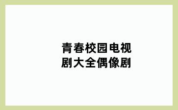 青春校园电视剧大全偶像剧