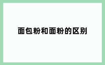 面包粉和面粉的区别