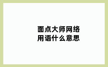 面点大师网络用语什么意思