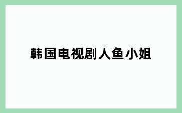 韩国电视剧人鱼小姐