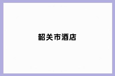 韶关市酒店