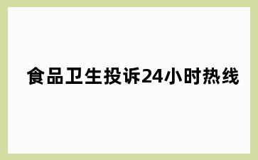 食品卫生投诉24小时热线