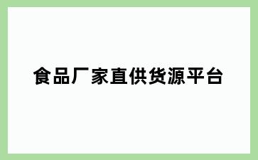 食品厂家直供货源平台