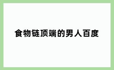 食物链顶端的男人百度