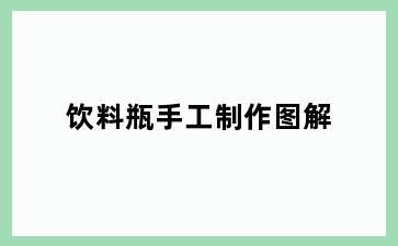 饮料瓶手工制作图解